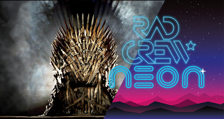Rad Crew Neon S06E12: Game of Thrones